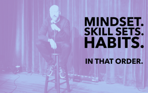 Mindset. Skill Sets. Habits. In That Order.